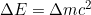 \Delta E = \Delta m c^2