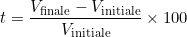 \[t = \frac{V_{\text{finale}} - V_{\text{initiale}}}{V_{\text{initiale}}} \times 100\]