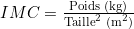 IMC = \frac{\text{Poids (kg)}}{\text{Taille}^2 \text{ (m}^2\text{)}}