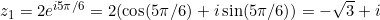 z_1 = 2 e^{i5\pi/6} = 2(\cos(5\pi/6) + i\sin(5\pi/6)) = -\sqrt{3} + i