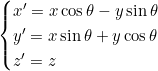 \begin{cases} x' = x\cos\theta - y\sin\theta \\ y' = x\sin\theta + y\cos\theta \\ z' = z \end{cases}