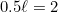 0.5\ell = 2