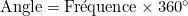 \text{Angle} = \text{Fréquence} \times 360^\circ