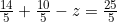 \frac{14}{5} + \frac{10}{5} - z = \frac{25}{5}