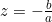 z = -\frac{b}{a}
