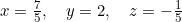 x = \frac{7}{5}, \quad y = 2, \quad z = -\frac{1}{5}