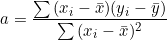 \[a = \frac{\sum{(x_i - \bar{x})(y_i - \bar{y})}}{\sum{(x_i - \bar{x})^2}}\]