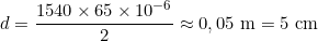 \[d = \frac{1540 \times 65 \times 10^{-6}}{2} \approx 0,05 \text{ m} = 5 \text{ cm}\]