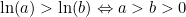 \ln(a) > \ln(b) \Leftrightarrow a > b > 0