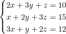 \begin{cases} 2x + 3y + z = 10 \\ x + 2y + 3z = 15 \\ 3x + y + 2z = 12 \end{cases}