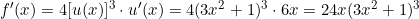 f'(x) = 4[u(x)]^3 \cdot u'(x) = 4(3x^2 + 1)^3 \cdot 6x = 24x(3x^2 + 1)^3