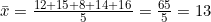 \bar{x} = \frac{12 + 15 + 8 + 14 + 16}{5} = \frac{65}{5} = 13