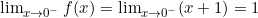 \lim_{x \to 0^-} f(x) = \lim_{x \to 0^-} (x + 1) = 1