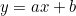 \[y = ax + b\]