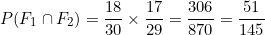 \[P(F_1 \cap F_2) = \frac{18}{30} \times \frac{17}{29} = \frac{306}{870} = \frac{51}{145}\]