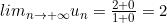 lim_{n \to +\infty} u_n = \frac{2 + 0}{1 + 0} = 2