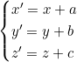 \begin{cases} x' = x + a \\ y' = y + b \\ z' = z + c \end{cases}