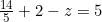 \frac{14}{5} + 2 - z = 5