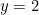 y = 2