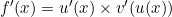 f'(x) = u'(x) \times v'(u(x))