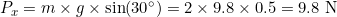P_x = m \times g \times \sin(30^\circ) = 2 \times 9.8 \times 0.5 = 9.8 \text{ N}