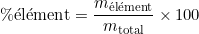 \[\% \text{élément} = \frac{m_\text{élément}}{m_\text{total}} \times 100\]