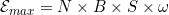 \mathcal{E}_{max} = N \times B \times S \times \omega