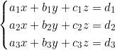 \begin{cases} a_1x + b_1y + c_1z = d_1 \\ a_2x + b_2y + c_2z = d_2 \\ a_3x + b_3y + c_3z = d_3 \end{cases}