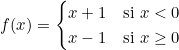 f(x) = \begin{cases} x + 1 & \text{si } x < 0 \\ x - 1 & \text{si } x \geq 0 \end{cases}