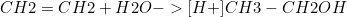 \[\ce{CH2=CH2 + H2O ->[H+] CH3-CH2OH}\]