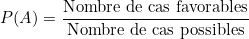 \[ P(A) = \frac{\text{Nombre de cas favorables}}{\text{Nombre de cas possibles}} \]