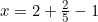 x = 2 + \frac{2}{5} - 1