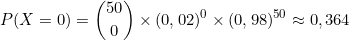 \[P(X = 0) = \binom{50}{0} \times (0,02)^0 \times (0,98)^{50} \approx 0,364\]