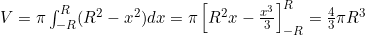 V = \pi \int_{-R}^R (R^2 - x^2) dx = \pi \left[ R^2x - \frac{x^3}{3} \right]_{-R}^R = \frac{4}{3}\pi R^3
