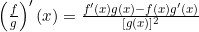 \left(\frac{f}{g}\right)'(x) = \frac{f'(x)g(x) - f(x)g'(x)}{[g(x)]^2}