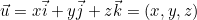 \vec{u} = x\vec{i} + y\vec{j} + z\vec{k} = (x, y, z)