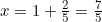 x = 1 + \frac{2}{5} = \frac{7}{5}