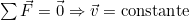 \sum \vec{F} = \vec{0} \Rightarrow \vec{v} = \text{constante}