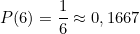 \[ P(6) = \frac{1}{6} \approx 0,1667 \]