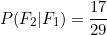 \[P(F_2|F_1) = \frac{17}{29}\]
