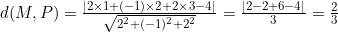 d(M, P) = \frac{|2\times1 + (-1)\times2 + 2\times3 - 4|}{\sqrt{2^2 + (-1)^2 + 2^2}} = \frac{|2 - 2 + 6 - 4|}{3} = \frac{2}{3}