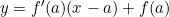 y = f'(a)(x - a) + f(a)