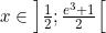x \in \left]\frac{1}{2}; \frac{e^3 + 1}{2}\right[