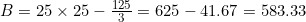B = 25 \times 25 - \frac{125}{3} = 625 - 41.67 = 583.33