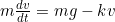 m \frac{dv}{dt} = mg - kv