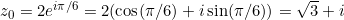 z_0 = 2 e^{i\pi/6} = 2(\cos(\pi/6) + i\sin(\pi/6)) = \sqrt{3} + i
