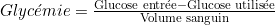 Glycémie = \frac{\text{Glucose entr\'{e}e} - \text{Glucose utilis\'{e}e}}{\text{Volume sanguin}}