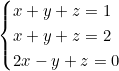 \[\begin{cases} x + y + z = 1 \\ x + y + z = 2 \\ 2x - y + z = 0 \end{cases}\]