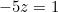 -5z = 1