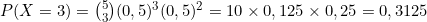 P(X = 3) = \binom{5}{3} (0,5)^3 (0,5)^2 = 10 \times 0,125 \times 0,25 = 0,3125